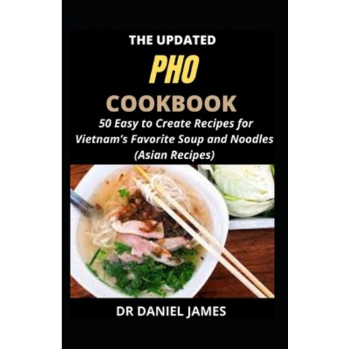 (영문도서) The Updated PHO Cookbook: 50 Easy Ways to Create Recipes for Vietnam''s Favorite Soup and Nood... Paperback, Independently Published, English, 9798524336958
