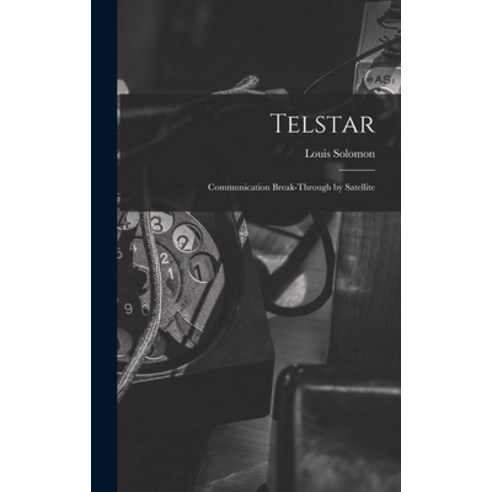 (영문도서) Telstar: Communication Break-through by Satellite Hardcover, Hassell Street Press, English, 9781013412332