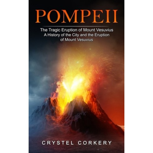 (영문도서) Pompeii: The Tragic Eruption of Mount Vesuvius (A History of the City and the Eruption of Mou... Paperback, Ryan Princeton, English, 9781774859148