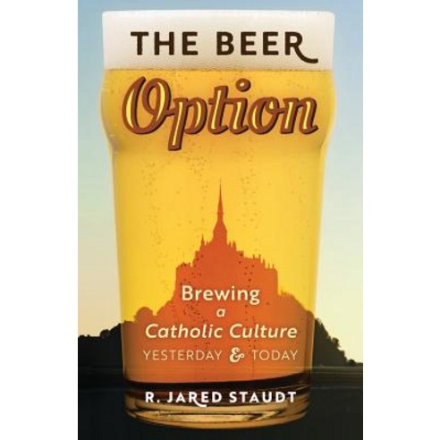 (영문도서) The Beer Option: Brewing a Catholic Culture Yesterday & Today Paperback, Angelico Press, English, 9781621384144