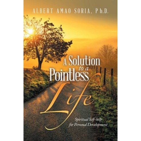 (영문도서) A Solution to a Pointless Life: Spiritual Self-Help for Personal Development Paperback, Authorhouse, English, 9798823006330
