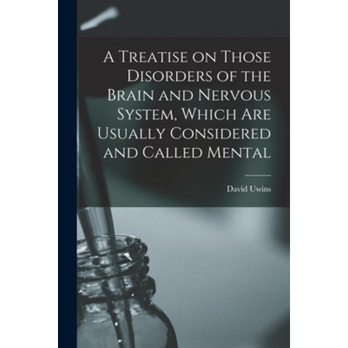 (영문도서) A Treatise on Those Disorders of the Brain and Nervous System Which Are Usually Considered a... Paperback, Legare Street Press