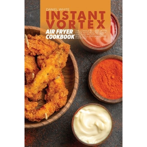 (영문도서) Instant Vortex Air Fryer Cookbook: The complete guide Of Air Fryer with Healthy quick and eas... Paperback, Daniel White, English, 9781803123400