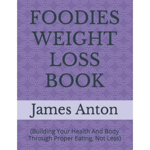 (영문도서) Foodies Weight Loss Book: (Building Your Health And Body Through Proper Eating Not Less) Paperback, Independently Published, English, 9798372589421