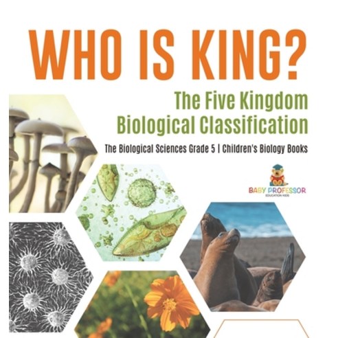 (영문도서) Who Is King? The Five Kingdom Biological Classification The Biological Sciences Grade 5 Child... Hardcover, Baby Professor, English, 9781541983557
