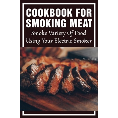 (영문도서) Cookbook For Smoking Meat: Smoke Variety Of Food Using Your Electric Smoker: Best Electric Sm... Paperback, Independently Published, English, 9798529259450