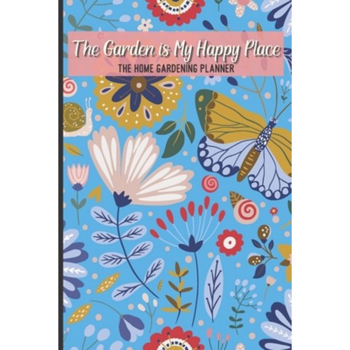 (영문도서) The Garden Is My Happy Place The Home Gardening Planner: Floral Yearly Garden Organizer with ... Paperback, Independently Published, English, 9798500531407