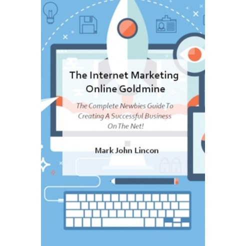 (영문도서) The Internet Marketing Online Goldmine: The Complete Newbies Guide To Creating A Successful B... Paperback, Mark John Lincon, English, 9781803470382