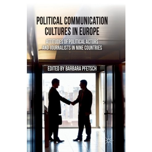 Political Communication Cultures in Europe: Attitudes of Political Actors and Journalists in Nine Co... Paperback, Palgrave MacMillan