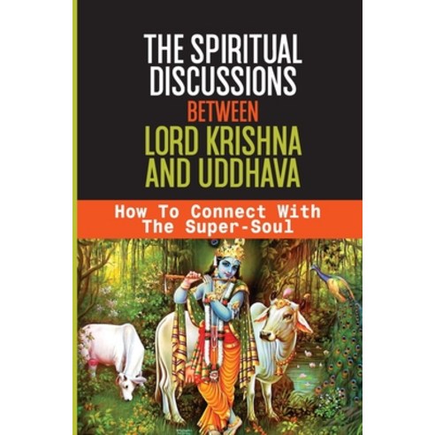 (영문도서) The Spiritual Discussions Between Lord Krishna And Uddhava: How To Connect With The Super-Sou... Paperback, Independently Published, English, 9798536051726
