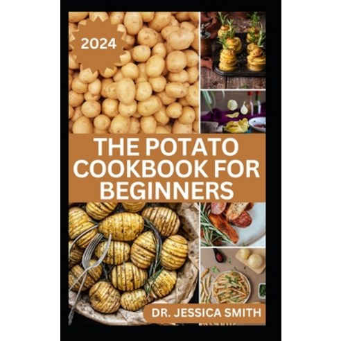 (영문도서) The Potato Cookbook for Beginners: 40 Delicious Potato Recipes to Prepare at Home with Easy t... Paperback, Independently Published, English, 9798320133386