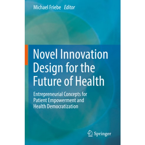 (영문도서) Novel Innovation Design for the Future of Health: Entrepreneurial Concepts for Patient Empowe... Paperback, Springer, English, 9783031081934