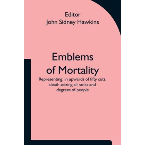 (영문도서) Emblems of Mortality; representing in upwards of fifty cuts death seizing all ranks and deg... Paperback, Alpha Edition, English, 9789354751462