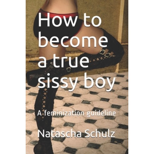 How to become a true sissy boy: A feminization guideline Paperback, Independently Published, English, 9798736432561
