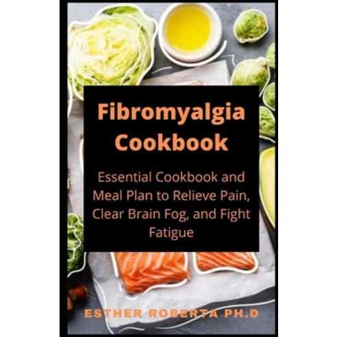 Fibromyalgia Cookbook: Comprehensive guide and Essential Cookbook and Meal Plan to Relieve Pain Cle... Paperback, Independently Published