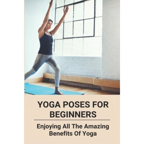 Yoga Poses For Beginners: Enjoying All The Amazing Benefits Of Yoga: Guided Meditation Yoga For Begi... Paperback, Independently Published, English, 9798744993061