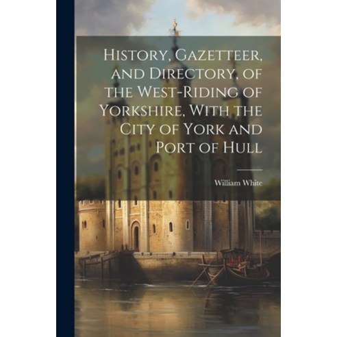 (영문도서) History Gazetteer and Directory of the West-Riding of Yorkshire With the City of York and... Paperback, Legare Street Press, English, 9781021754967