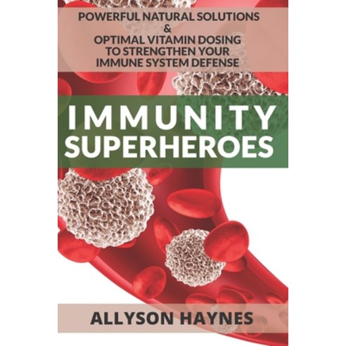Immunity Superheroes: Powerful Natural Solutions & Optimal Vitamin Dosing To Strengthen Your Immune ... Paperback, Independently Published