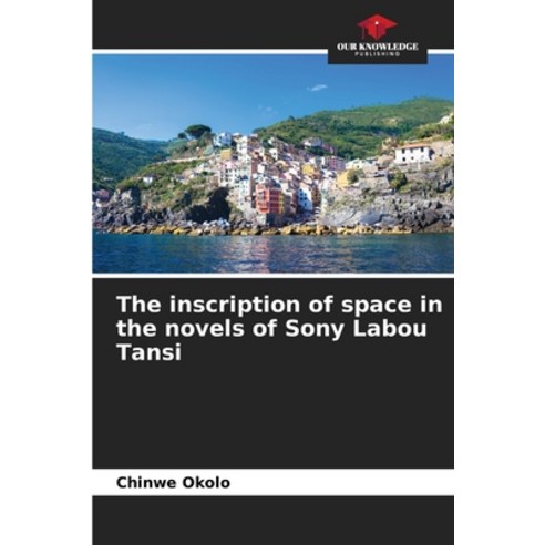 (영문도서) The inscription of space in the novels of Sony Labou Tansi Paperback, Our Knowledge Publishing, English, 9786205987681