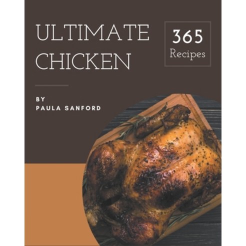 365 Ultimate Chicken Recipes: Welcome to Chicken Cookbook Paperback, Independently Published