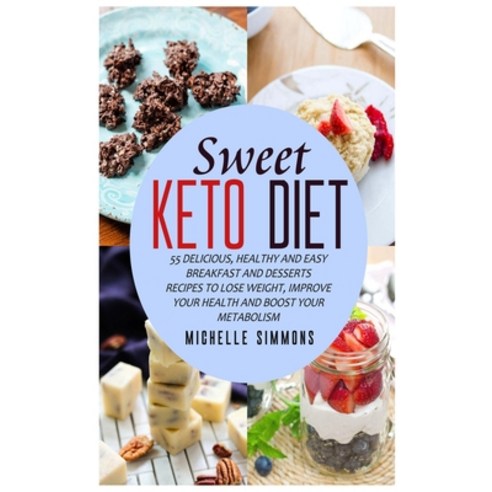 (영문도서) Sweet Keto Diet: 55 Delicious Healthy and Easy Breakfast and Desserts Recipes to Lose Weight... Hardcover, Michelle Simmons, English, 9781802518023