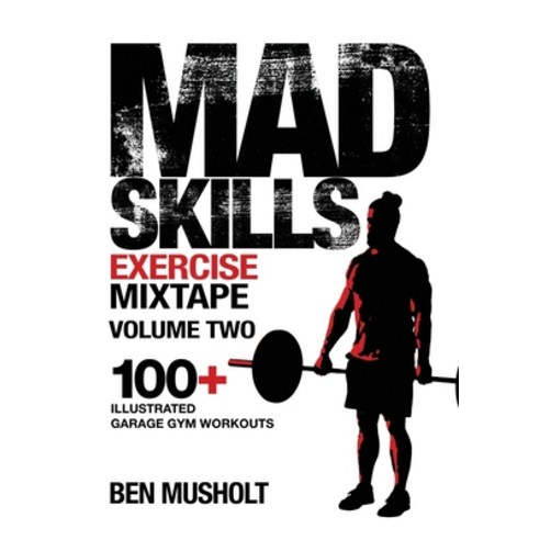 Mad Skills Exercise Mixtape - Volume 2: 100+ Illustrated Garage Gym Workouts Paperback, Independently Published
