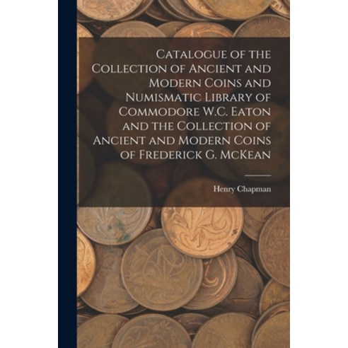 (영문도서) Catalogue of the Collection of Ancient and Modern Coins and Numismatic Library of Commodore W... Paperback, Hassell Street Press, English, 9781015199927