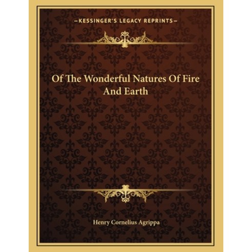 Of the Wonderful Natures of Fire and Earth Paperback, Kessinger Publishing, English, 9781162998473