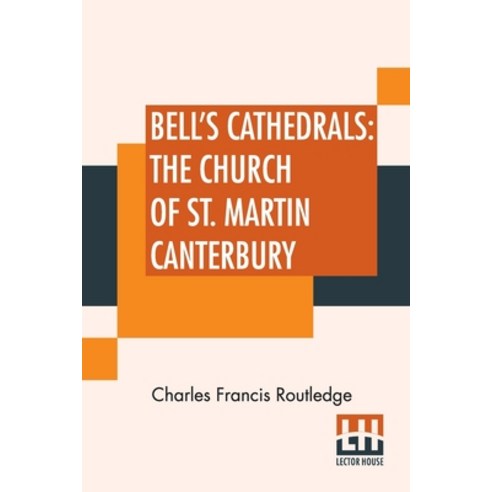 (영문도서) Bell''s Cathedrals: The Church Of St. Martin Canterbury: An Illustrated Account Of Its History... Paperback, Lector House, English, 9789393693631