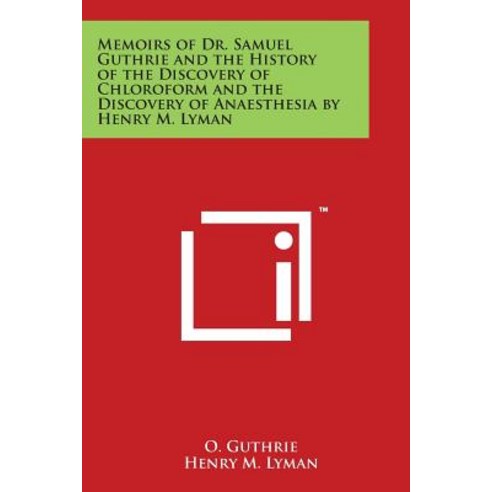 Memoirs of Dr. Samuel Guthrie and the History of the Discovery of Chloroform and the Discovery of An... Paperback, Literary Licensing, LLC