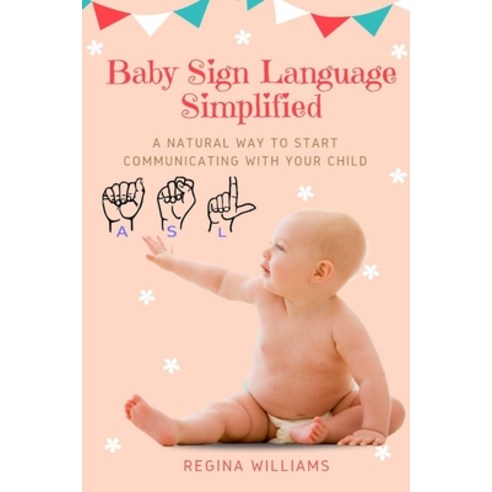 Baby Sign Language Simplified: A Natural Way to Start Communicating with Your Child Paperback, Cocrix Press, English, 9781637501887