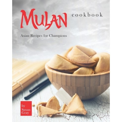 Mulan Cookbook: Asian Recipes for Champions Paperback, Independently Published