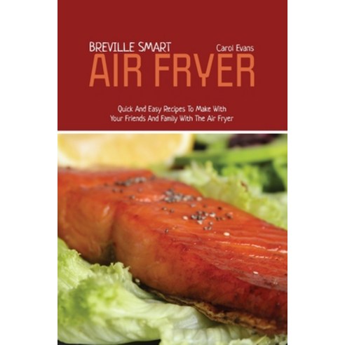 (영문도서) Breville Smart Air Fryer: Quick And Easy Recipes To Make With Your Friends And Family With Th... Paperback, Carol Evans, English, 9781803151137