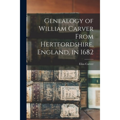 (영문도서) Genealogy of William Carver From Hertfordshire England in 1682 Paperback, Legare Street Press, English, 9781017334906
