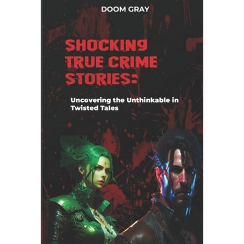 (영문도서) Shocking True Crime Stories: : Uncovering the Unthinkable in Twisted Tales Paperback, Independently Published, English, 9798393119638