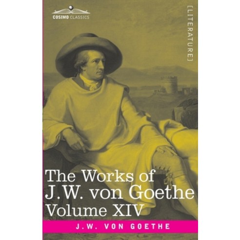The Works of J.W. von Goethe Vol. XIV (in 14 volumes): with His Life by George Henry Lewes: Life an... Paperback, Cosimo Classics, English, 9781646792061