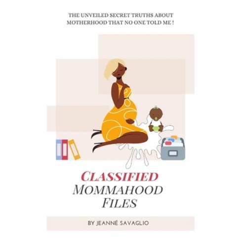 Classified Mommahood Files: The Unveiled Secret Truths About Motherhood That No One Told Me Paperback, Independently Published, English, 9798721504921