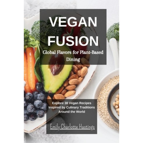 (영문도서) Vegan Fusion - Global Flavors for Plant-Based Dining: Explore 38 Vegan Recipes Inspired by Cu... Paperback, Blurb, English, 9798210763266