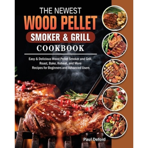 The Newest Wood Pellet Smoker and Grill cookbook: Easy & Delicious Wood Pellet Smoker and Grill Roa... Paperback, Paul Deford, English, 9781802441529