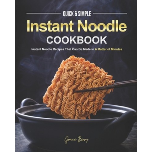 Quick & Simple Instant Noodle Cookbook: Instant Noodle Recipes That Can Be Made in A Matter of Minutes Paperback, Independently Published