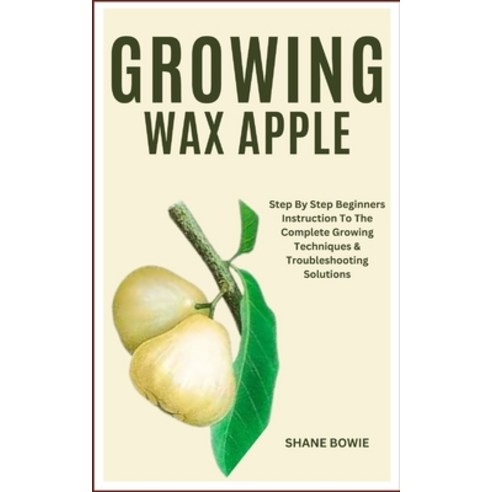 (영문도서) Growing Wax Apple: Step By Step Beginners Instruction To The Complete Growing Techniques & Tr... Paperback, Independently Published, English, 9798877706415