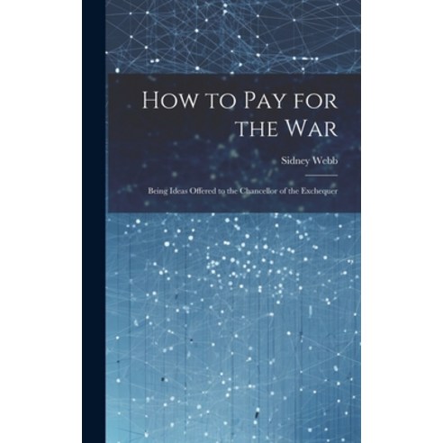 (영문도서) How to Pay for the War: Being Ideas Offered to the Chancellor of the Exchequer Hardcover, Legare Street Press, English, 9781019512548
