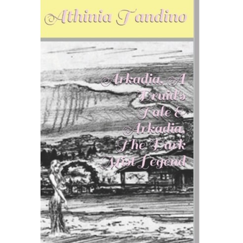 (영문도서) Arkadia A Druid''s Tale & Arkadia The Dark Mist Legend Paperback, Createspace Independent Pub..., English, 9781500963828