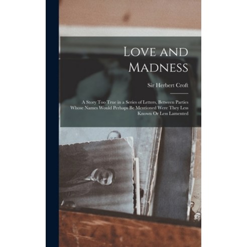 (영문도서) Love and Madness: A Story Too True in a Series of Letters Between Parties Whose Names Would ... Hardcover, Legare Street Press, English, 9781017727852