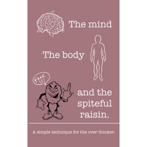 The mind The body and the spiteful raisin.: A simple technique for the over thinker. Paperback, Independently Published, English, 9798550621943