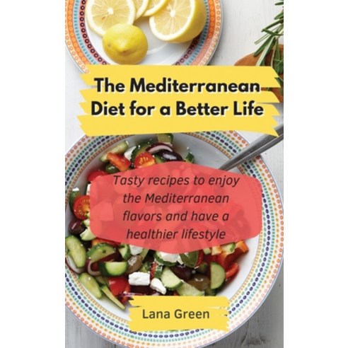 The Mediterranean Diet for a Better Life: Tasty recipes to enjoy the Mediterranean flavors and have ... Hardcover, Lana Green, English, 9781801903097