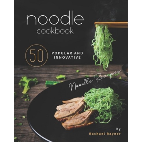 Noodle Cookbook: 50 Popular and Innovative Noodle Recipes Paperback, Independently Published, English, 9798558037487