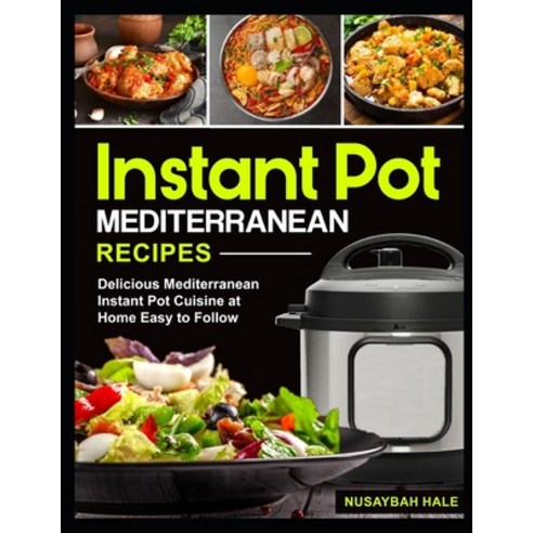 Instant Pot Mediterranean Recipes: Delicious Mediterranean Instant Pot Cuisine at Home Easy to Follow Paperback, Independently Published, English, 9798576854264