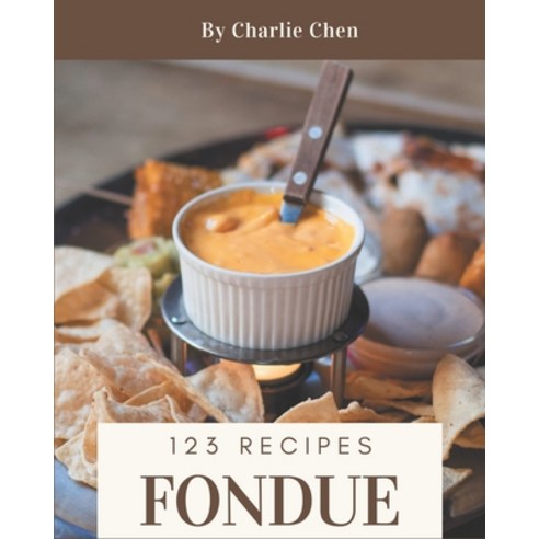 123 Fondue Recipes: Enjoy Everyday With Fondue Cookbook! Paperback, Independently Published