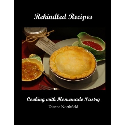 (영문도서) Rekindled Recipes: Cooking with Homemade Pastry Paperback, Createspace Independent Pub..., English, 9781503223844